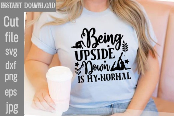 Being Upside Down is My Normal SVG Graphics and T-Shirt Designs