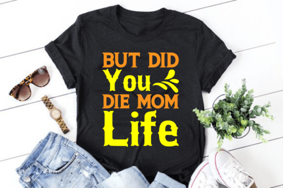 But Did You Die Mom Life Graphics and T-Shirt Designs Review