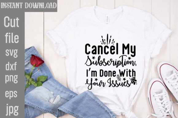 Cancel My Subscription, I’m Done with Yo Graphics and T-Shirt Designs