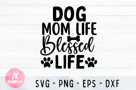 Dog Mom Life, Blessed Life SVG Graphics and T-Shirt Designs Review
