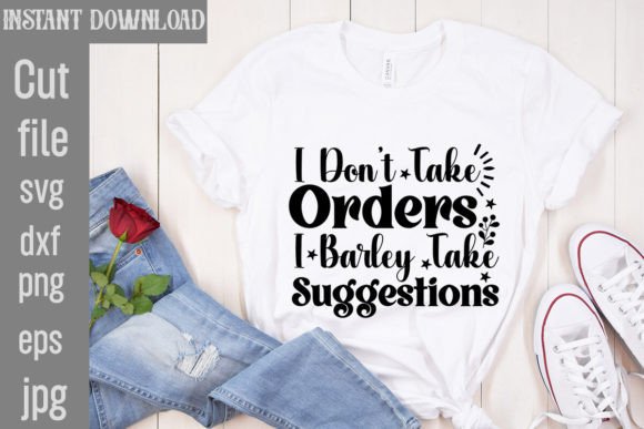 I Don’t Take Orders I Barley Take Sugges Graphics and T-Shirt Designs Review