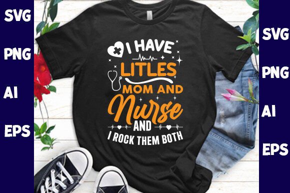 I Have Two Titles Mom and Nurse and Graphics T-Shirt Designs