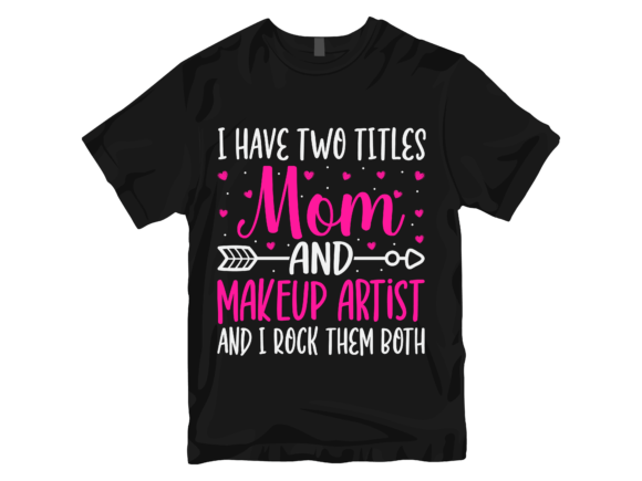 I Have Two Titles Mom Makeup Artist Graphics and T-Shirt Designs Review