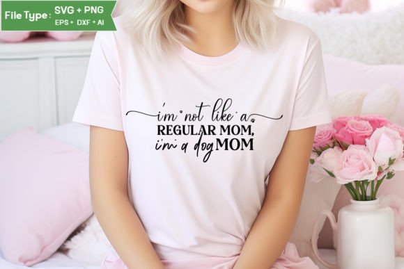 I m Not Like a Regular Mom, I m a Dog Mo Graphics and T-Shirt Designs