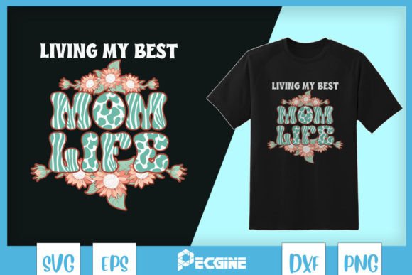 Living My Best Mom Life Mother s Day SVG Graphics and T-Shirt Designs